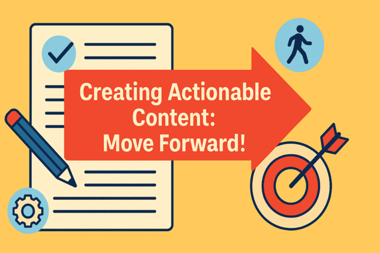 Creating Actionable Content: Move Forward! Creating Actionable Content